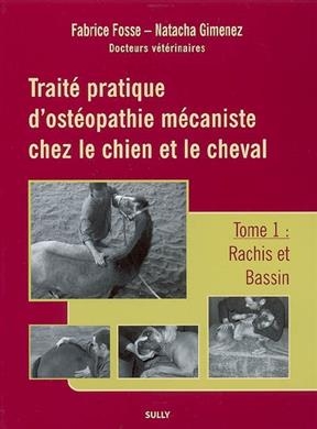 Traité pratique d'ostéopathie mécaniste chez le chien et le cheval. Vol. 1. Rachis et bassin - Fabrice Fosse, Natacha Gimenez