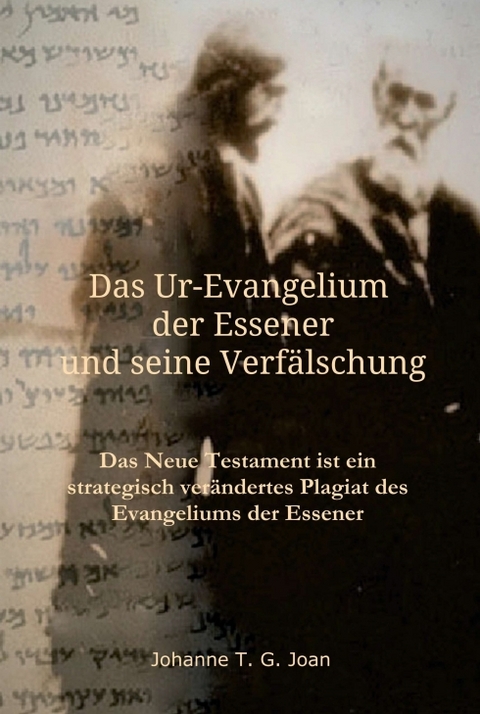 Das Ur-Evangelium der Essener und seine Verfälschung - Johanne T. G. Joan