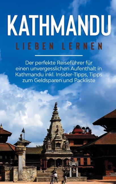 Kathmandu lieben lernen: Der perfekte Reiseführer für einen unvergesslichen Aufenthalt in Kathmandu inkl. Insider-Tipps, Tipps zum Geldsparen und Packliste - Julia Weismantel