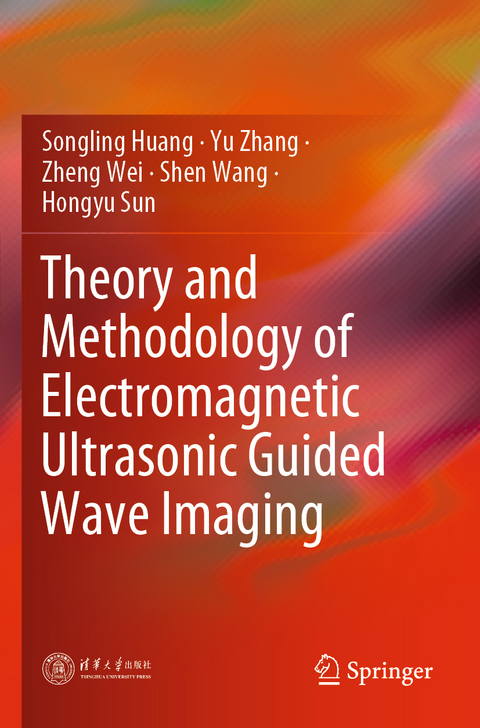 Theory and Methodology of Electromagnetic Ultrasonic Guided Wave Imaging - Songling Huang, Yu Zhang, Zheng Wei, Shen Wang, Hongyu Sun