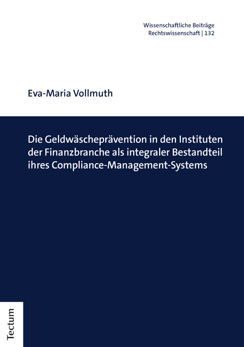 Die Geldwäscheprävention in den Instituten der Finanzbranche als integraler Bestandteil ihres Compliance-Management-Systems - Eva-Maria Vollmuth