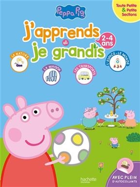 Peppa Pig : j'apprends et je grandis : toute petite & petite sections, 2-4 ans