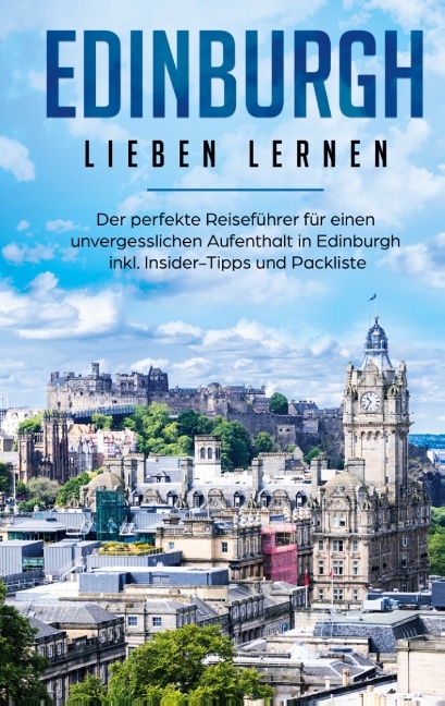 Edinburgh lieben lernen: Der perfekte Reiseführer für einen unvergesslichen Aufenthalt in Edinburgh inkl. Insider-Tipps und Packliste - Marianne Althaus