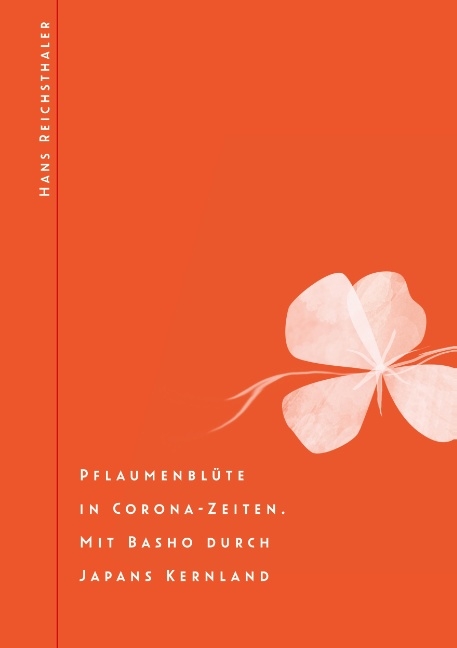 Pflaumenblüte in Corona-Zeiten. Mit Basho durch Japans Kernland - Hans Reichsthaler