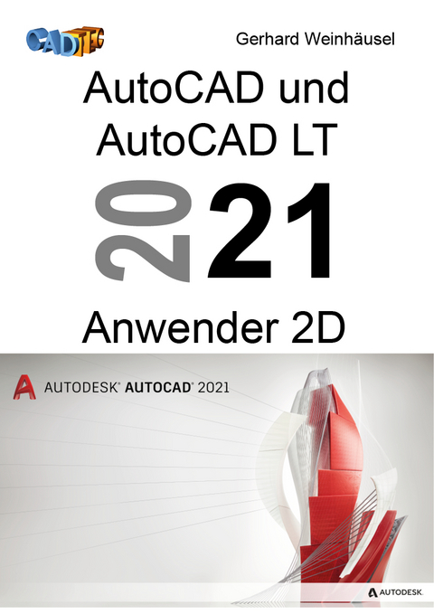 AutoCAD und AutoCAD LT 2021 Anwender 2D - Gerhard Weinhäusel
