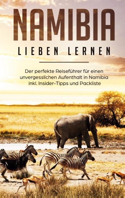 Namibia lieben lernen: Der perfekte Reiseführer für einen unvergesslichen Aufenthalt in Namibia inkl. Insider-Tipps und Packliste - Christina Huber