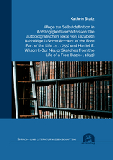 Wege zur Selbstdefinition in Abhängigkeitsverhältnissen: Die autobiografischen Texte von Elizabeth Ashbridge (»Some Account of the Fore Part of the Life …« , 1755) und Harriet E. Wilson (»Our Nig, or Sketches from the Life of a Free Black« , 1859) - Stutz, Kathrin