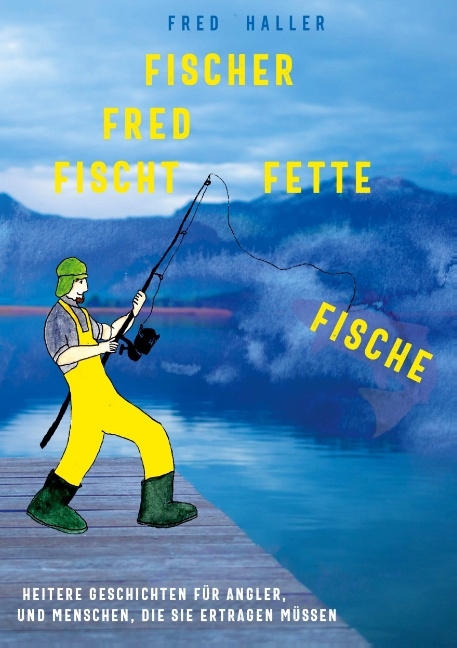 Fischer Fred fischt fette Fische - Fred Haller