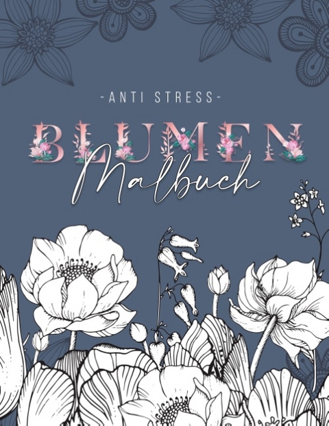 Ein Anti Stress Malbuch für Erwachsenen mit 50 Blumen Motive - Malbuch mit Mandalas zum Entspannen und Stress abbauen - Jana Weber
