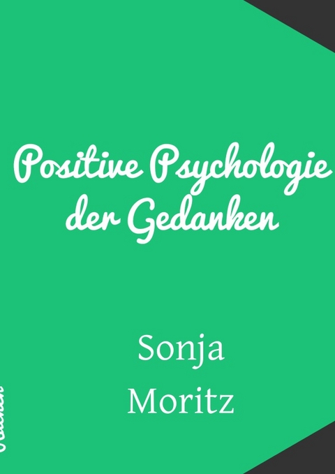 Positive Psychologie der Gedanken - Sonja Moritz