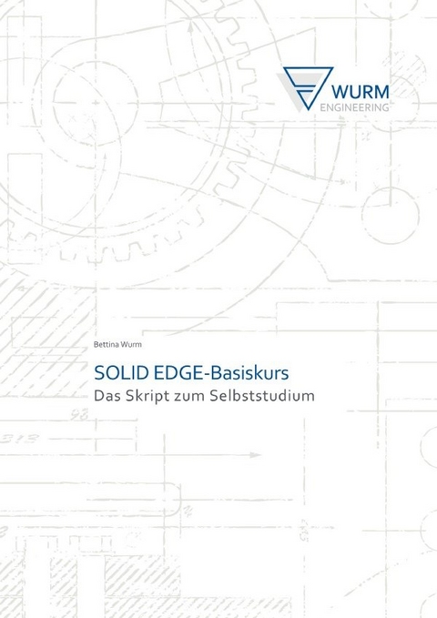 SOLID EDGE-Das Skript zum Selbststudium / SOLID EDGE-Basiskurs - Bettina Wurm