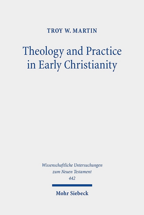 Theology and Practice in Early Christianity - Troy W. Martin