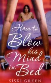 How To Blow His Mind In Bed -  Siski Green