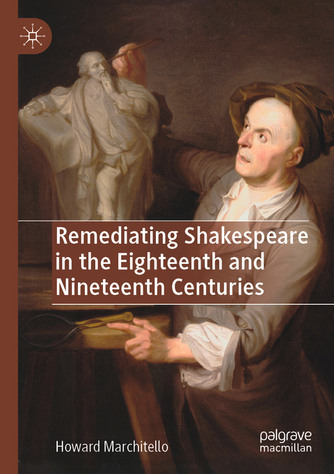 Remediating Shakespeare in the Eighteenth and Nineteenth Centuries - Howard Marchitello