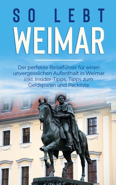 So lebt Weimar: Der perfekte Reiseführer für einen unvergesslichen Aufenthalt in Weimar inkl. Insider-Tipps, Tipps zum Geldsparen und Packliste - Sonja Althaus