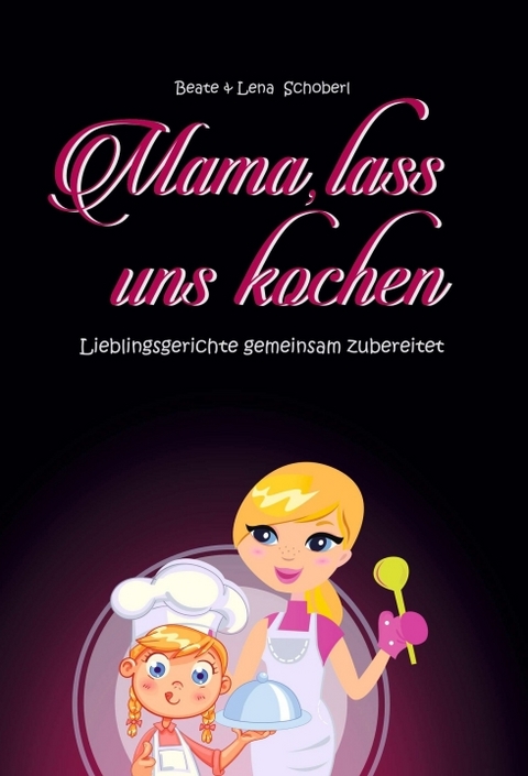 Mama, lass uns kochen - Beate &amp Schoberl;  Lena