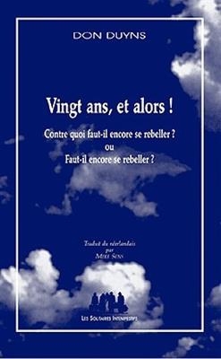 Vingt ans, et alors ! : contre quoi peut-on encore se rebeller ou peut-on se rebeller ? - Don Duyns