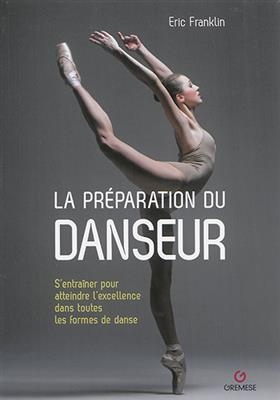 La préparation du danseur : s'entraîner pour atteindre l'excellence dans toutes les formes de danse - Eric N. (1957-....) Franklin