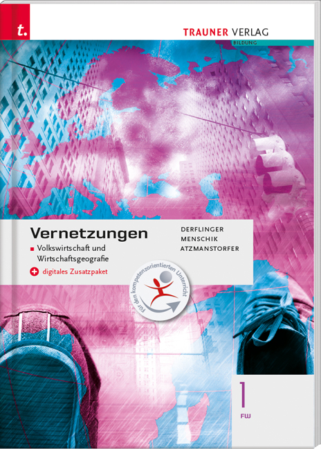 Vernetzungen - Geografie (Volkswirtschaft und Wirtschaftsgeografie) 1 FW + digitales Zusatzpaket - Manfred Derflinger, Gottfried Menschik, Peter Atzmanstorfer