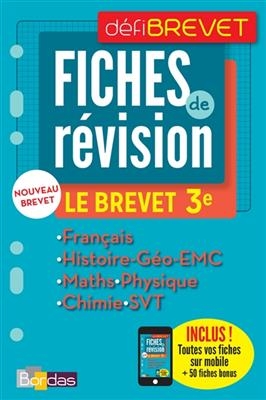 Fiches de révision, le brevet 3e : français, histoire géo, EMC, maths, physique, chimie, SVT : nouveau brevet