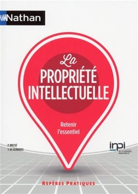 La propriété intellectuelle : retenir l'essentiel - Pierre Breese