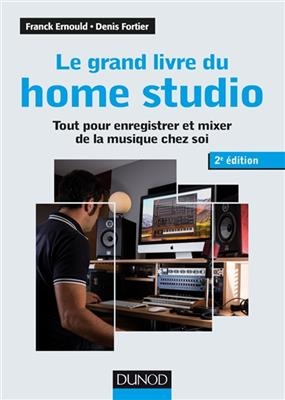 Le grand livre du home studio : tout pour enregistrer et mixer de la musique chez soi - Franck Ernould, Denis Fortier