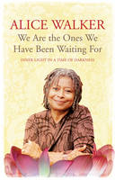 We Are The Ones We Have Been Waiting For -  Alice Walker