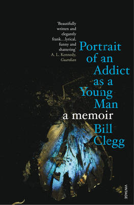 Portrait of an Addict as a Young Man -  Bill Clegg