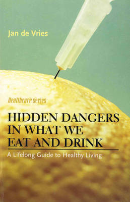 Hidden Dangers in What We Eat and Drink -  Jan de Vries