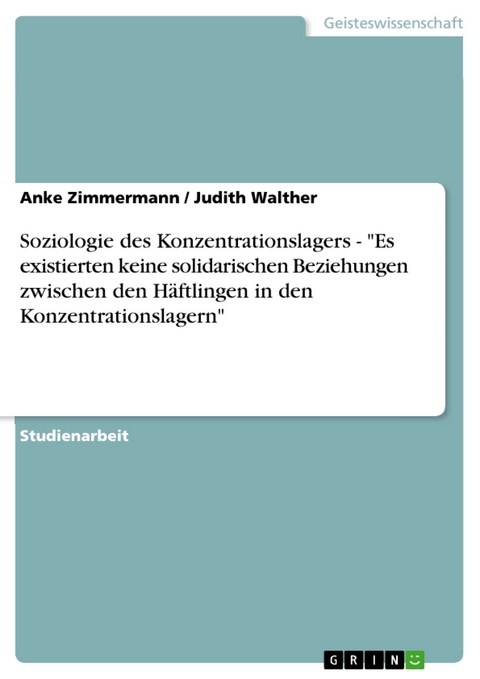 Soziologie des Konzentrationslagers - "Es existierten keine solidarischen Beziehungen zwischen den Häftlingen in den Konzentrationslagern" - Anke Zimmermann, Judith Walther