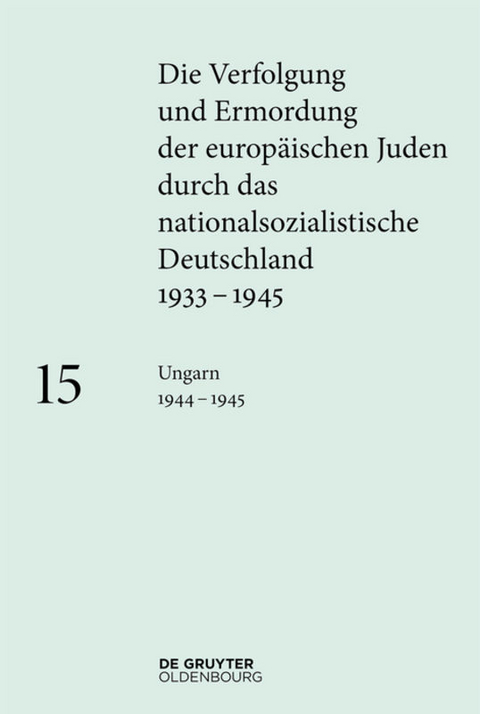 Die Verfolgung und Ermordung der europäischen Juden durch das nationalsozialistische... / Ungarn 1944–1945 - 