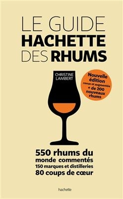 Le guide Hachette des rhums : 550 rhums du monde commentés, 150 marques et distilleries, 80 coups de coeur - Christine Lambert