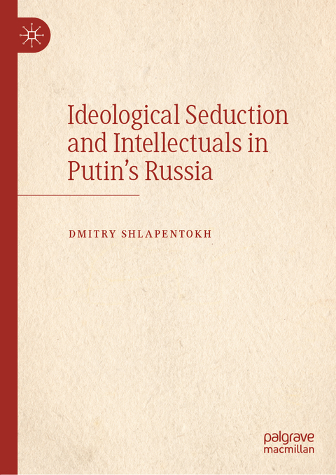 Ideological Seduction and Intellectuals in Putin's Russia - Dmitry Shlapentokh