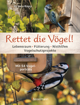 Rettet die Vögel! Lebensraum, Fütterung, Nisthilfen, Vogelschutzprojekte - Ursula Kopp