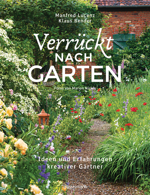 Verrückt nach Garten. Ideen und Erfahrungen kreativer Gärtner - Manfred Lucenz, Klaus Bender