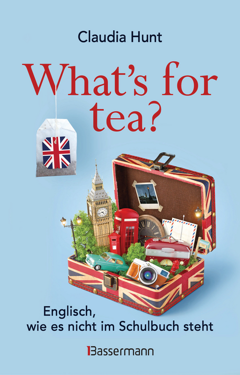 What's for tea? Englisch, wie es nicht im Schulbuch steht - Claudia Hunt