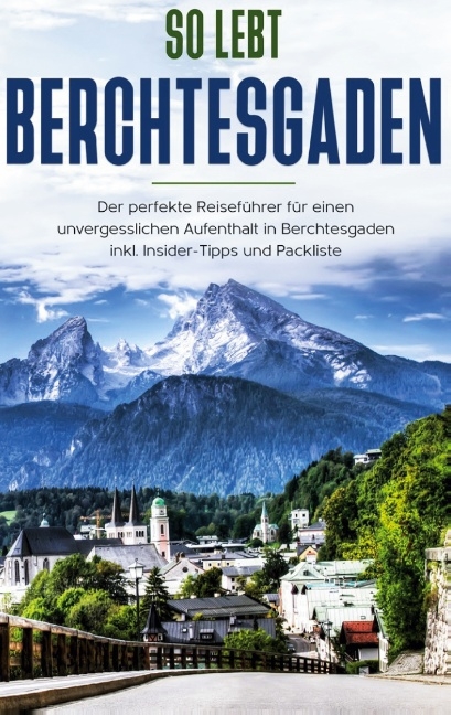 So lebt Berchtesgaden: Der perfekte Reiseführer für einen unvergesslichen Aufenthalt in Berchtesgaden inkl. Insider-Tipps und Packliste - Vanessa Grapengeter