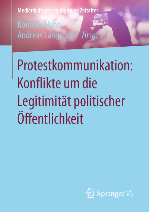 Protestkommunikation: Konflikte um die Legitimität politischer Öffentlichkeit - 