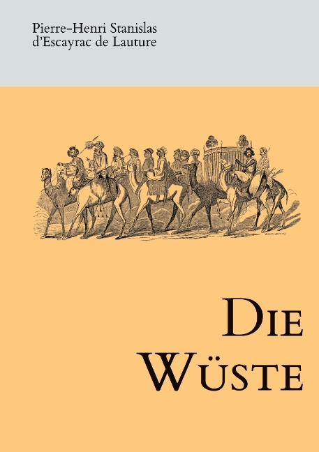 Die Wüste - Pierre-Henri Stanislas d'Escayrac de Lauture, Victor Adolphe Malte-Brun, Louis Vivien des Saint-Martin, Karl Andree