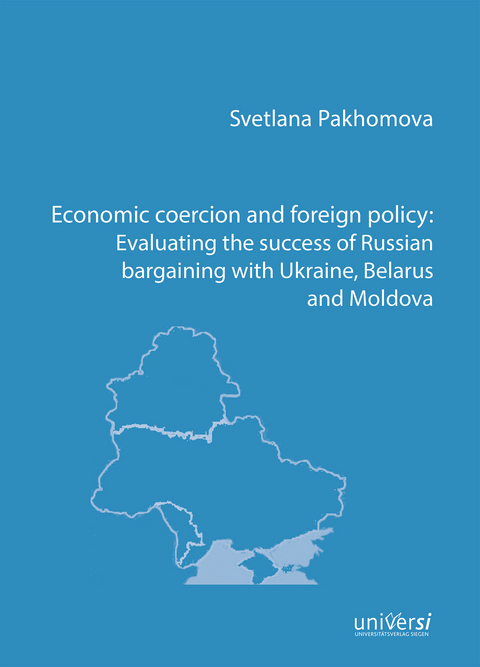 Economic coercion and foreign policy: Evaluating the success of Russian bargaining with Ukraine, Belarus and Moldova - Svetlana Pakhomova