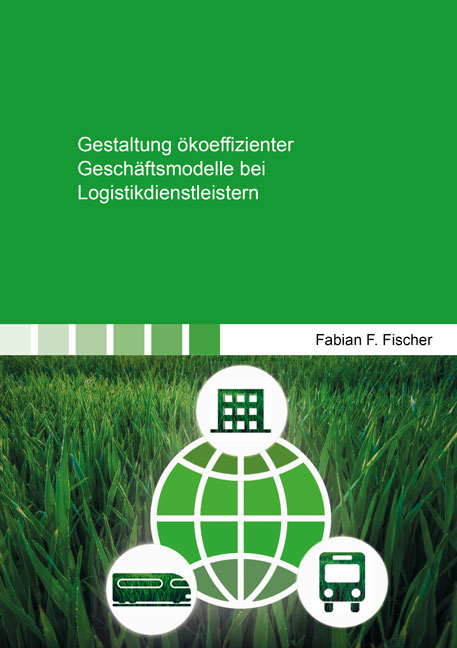 Gestaltung ökoeffizienter Geschäftsmodelle bei Logistikdienstleistern - Fabian F. Fischer