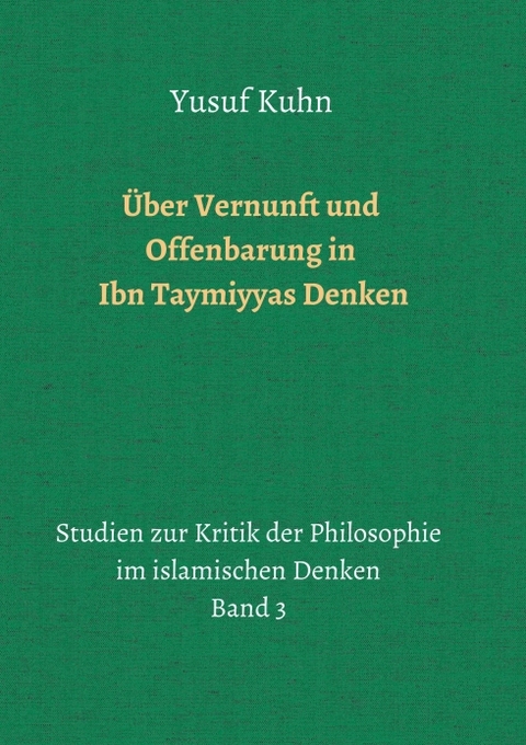 Über Vernunft und Offenbarung in Ibn Taymiyyas Denken - Yusuf Kuhn