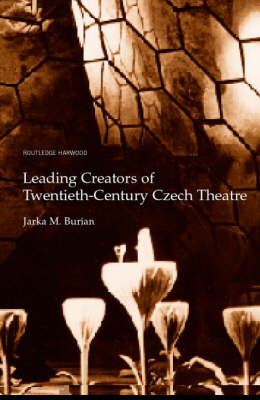 Leading Creators of Twentieth-Century Czech Theatre -  Jarka M. Burian