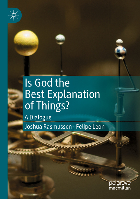 Is God the Best Explanation of Things? - Joshua Rasmussen, Felipe Leon