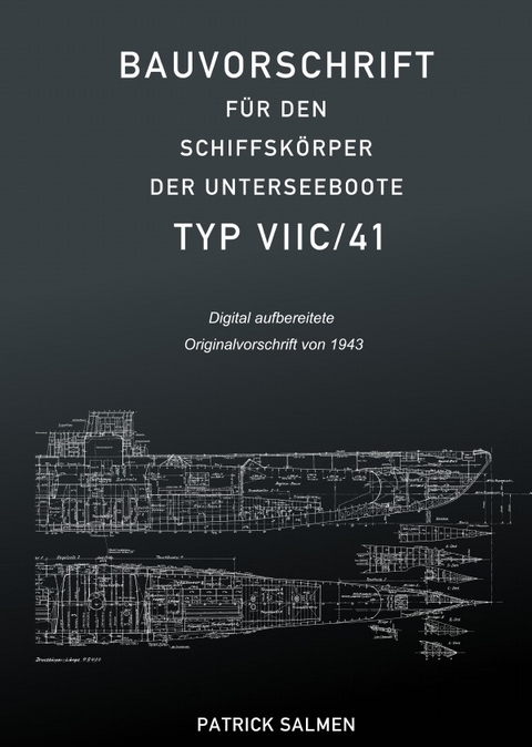 Bauvorschrift für den Schiffskörper der Unterseeboote Typ VIIC/41 - Patrick Salmen