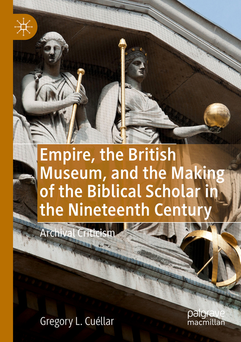 Empire, the British Museum, and the Making of the Biblical Scholar in the Nineteenth Century - Gregory L. Cuéllar