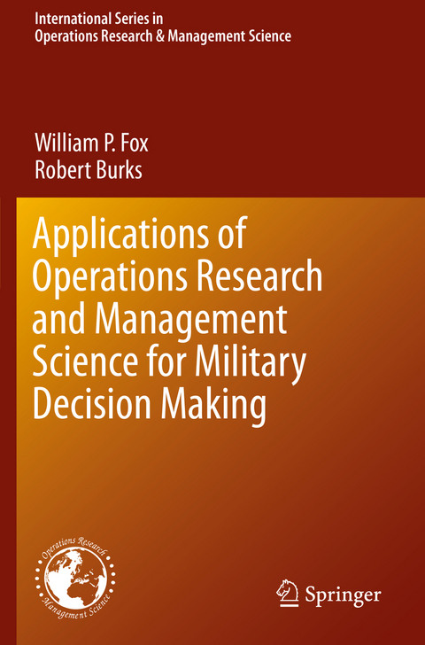 Applications of Operations Research and Management Science for Military Decision Making - William P. Fox, Robert Burks