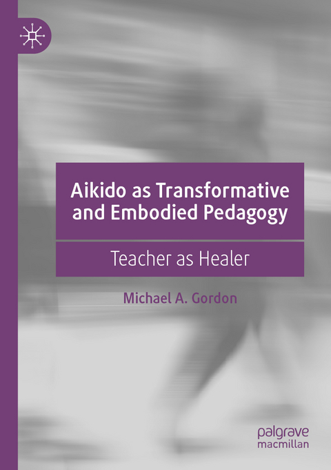 Aikido as Transformative and Embodied Pedagogy - Michael A. Gordon