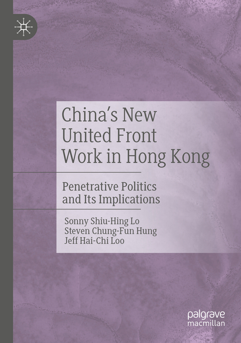 China's New United Front Work in Hong Kong - Sonny Shiu-Hing Lo, Steven Chung-Fun Hung, Jeff Hai-Chi Loo