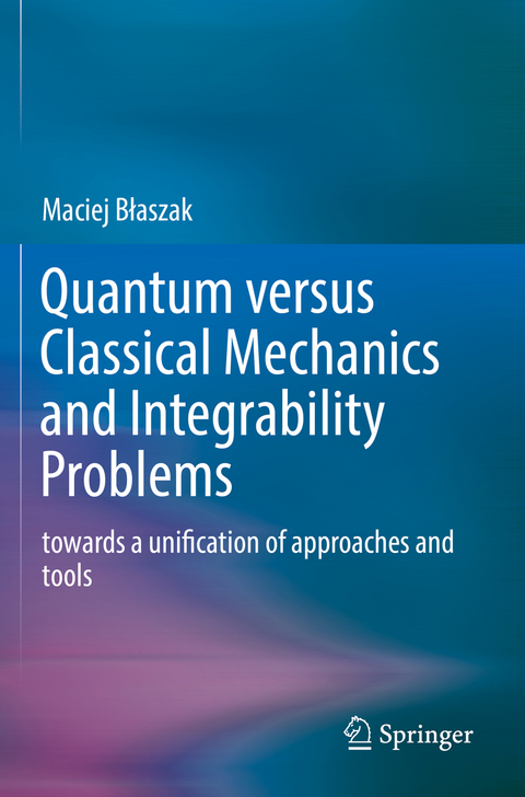 Quantum versus Classical Mechanics and Integrability Problems - Maciej Błaszak